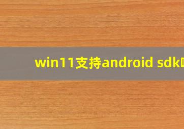 win11支持android sdk吗